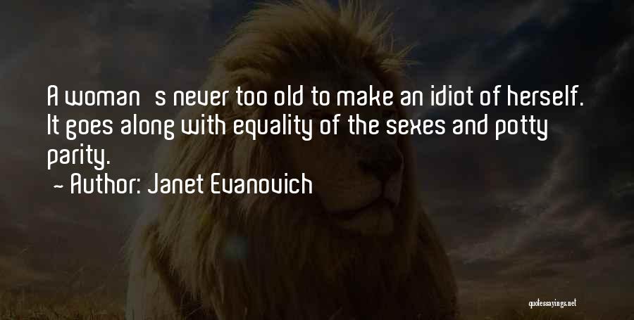 Janet Evanovich Quotes: A Woman's Never Too Old To Make An Idiot Of Herself. It Goes Along With Equality Of The Sexes And