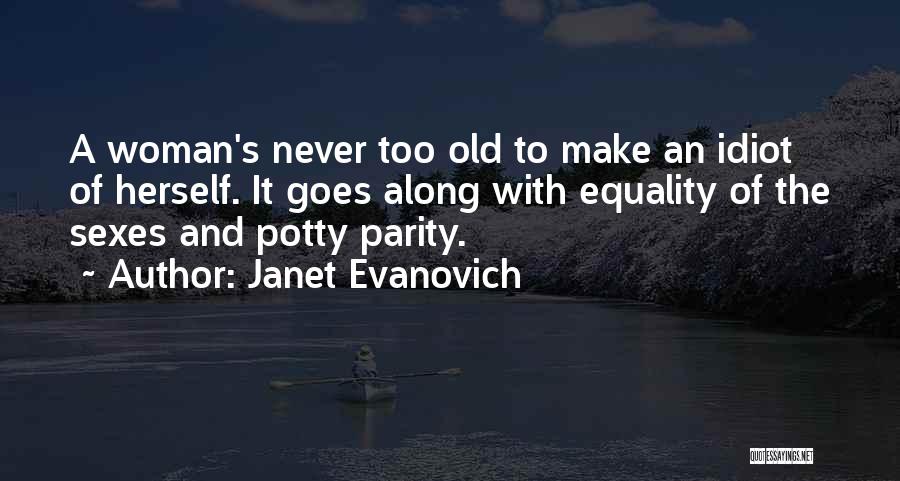 Janet Evanovich Quotes: A Woman's Never Too Old To Make An Idiot Of Herself. It Goes Along With Equality Of The Sexes And
