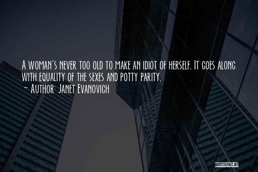 Janet Evanovich Quotes: A Woman's Never Too Old To Make An Idiot Of Herself. It Goes Along With Equality Of The Sexes And