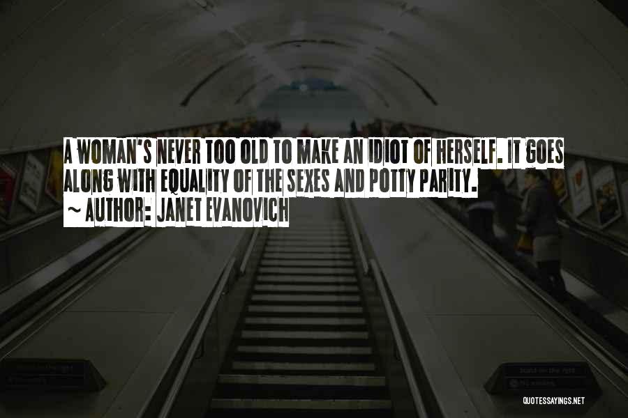 Janet Evanovich Quotes: A Woman's Never Too Old To Make An Idiot Of Herself. It Goes Along With Equality Of The Sexes And