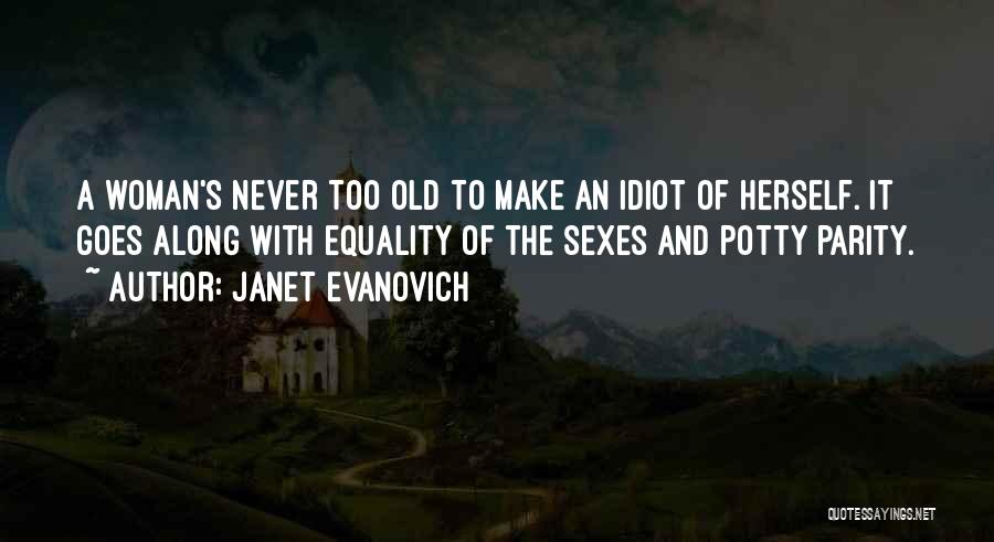Janet Evanovich Quotes: A Woman's Never Too Old To Make An Idiot Of Herself. It Goes Along With Equality Of The Sexes And