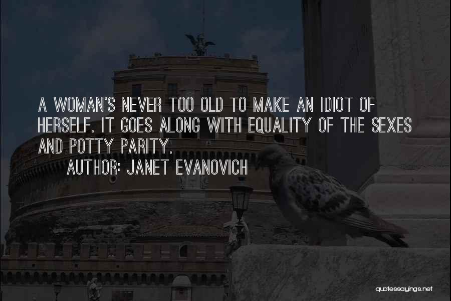 Janet Evanovich Quotes: A Woman's Never Too Old To Make An Idiot Of Herself. It Goes Along With Equality Of The Sexes And