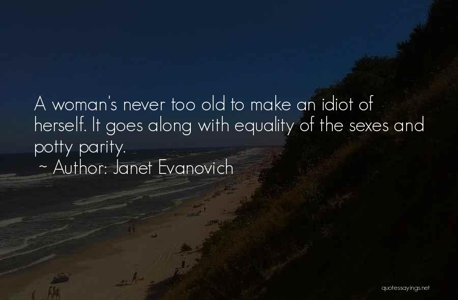 Janet Evanovich Quotes: A Woman's Never Too Old To Make An Idiot Of Herself. It Goes Along With Equality Of The Sexes And