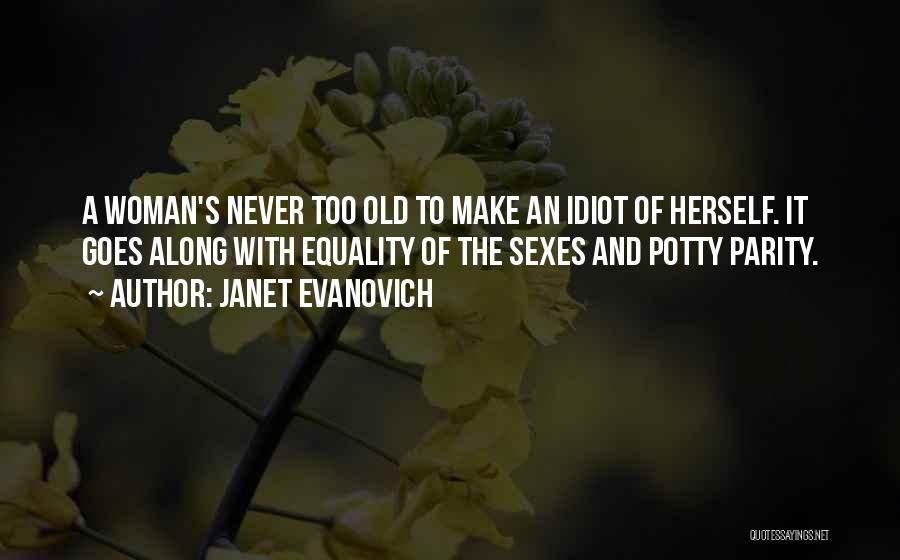 Janet Evanovich Quotes: A Woman's Never Too Old To Make An Idiot Of Herself. It Goes Along With Equality Of The Sexes And