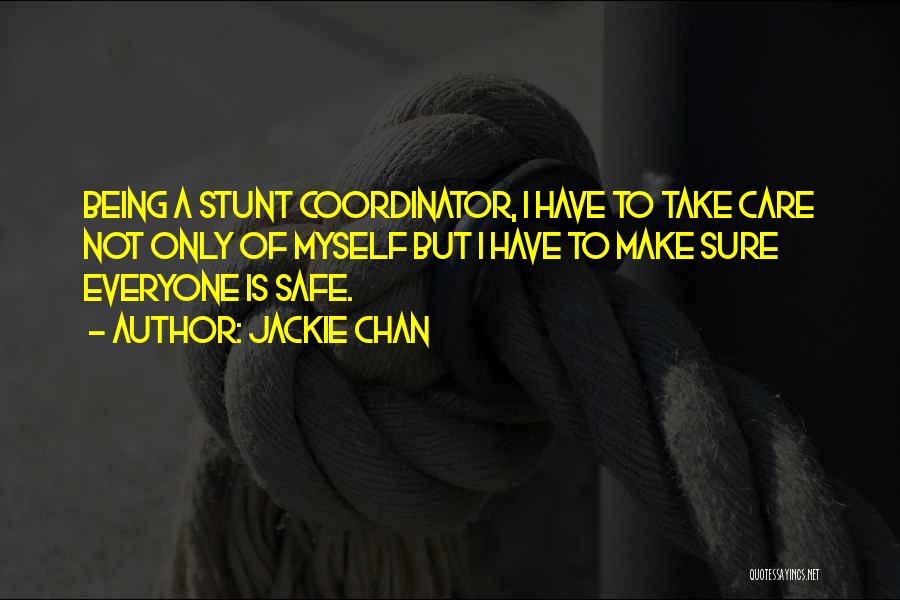 Jackie Chan Quotes: Being A Stunt Coordinator, I Have To Take Care Not Only Of Myself But I Have To Make Sure Everyone