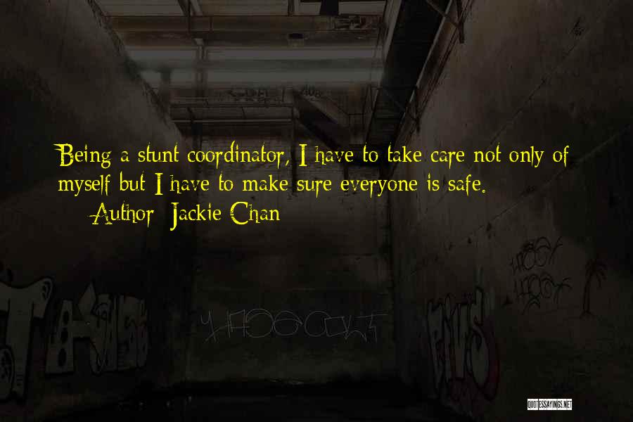 Jackie Chan Quotes: Being A Stunt Coordinator, I Have To Take Care Not Only Of Myself But I Have To Make Sure Everyone