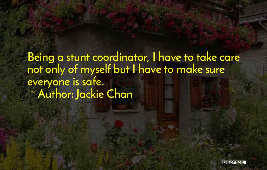 Jackie Chan Quotes: Being A Stunt Coordinator, I Have To Take Care Not Only Of Myself But I Have To Make Sure Everyone