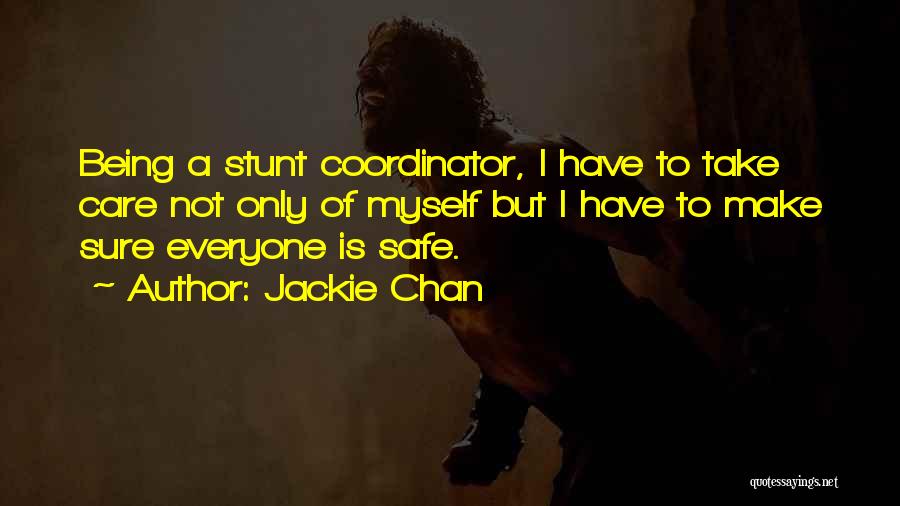 Jackie Chan Quotes: Being A Stunt Coordinator, I Have To Take Care Not Only Of Myself But I Have To Make Sure Everyone