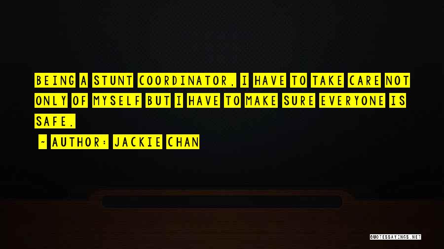 Jackie Chan Quotes: Being A Stunt Coordinator, I Have To Take Care Not Only Of Myself But I Have To Make Sure Everyone