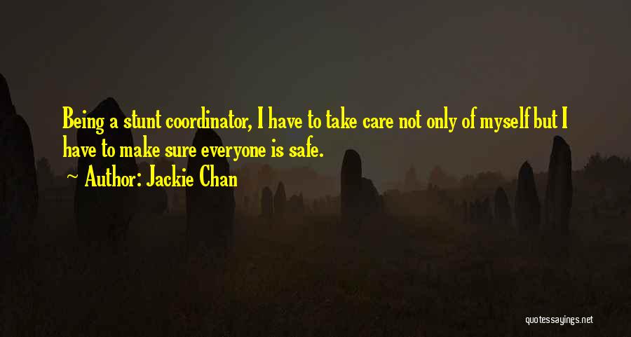 Jackie Chan Quotes: Being A Stunt Coordinator, I Have To Take Care Not Only Of Myself But I Have To Make Sure Everyone