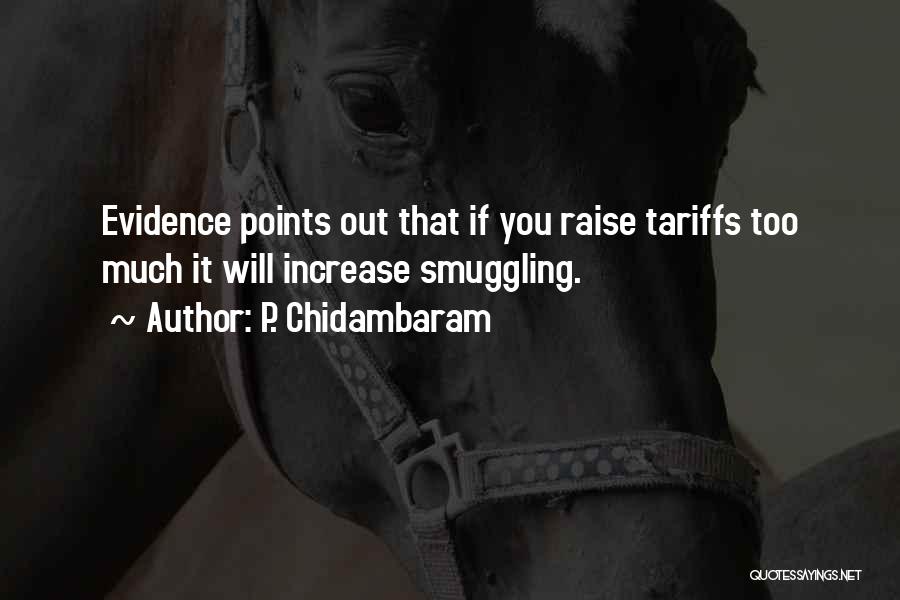 P. Chidambaram Quotes: Evidence Points Out That If You Raise Tariffs Too Much It Will Increase Smuggling.