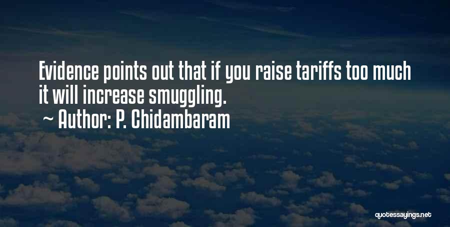 P. Chidambaram Quotes: Evidence Points Out That If You Raise Tariffs Too Much It Will Increase Smuggling.