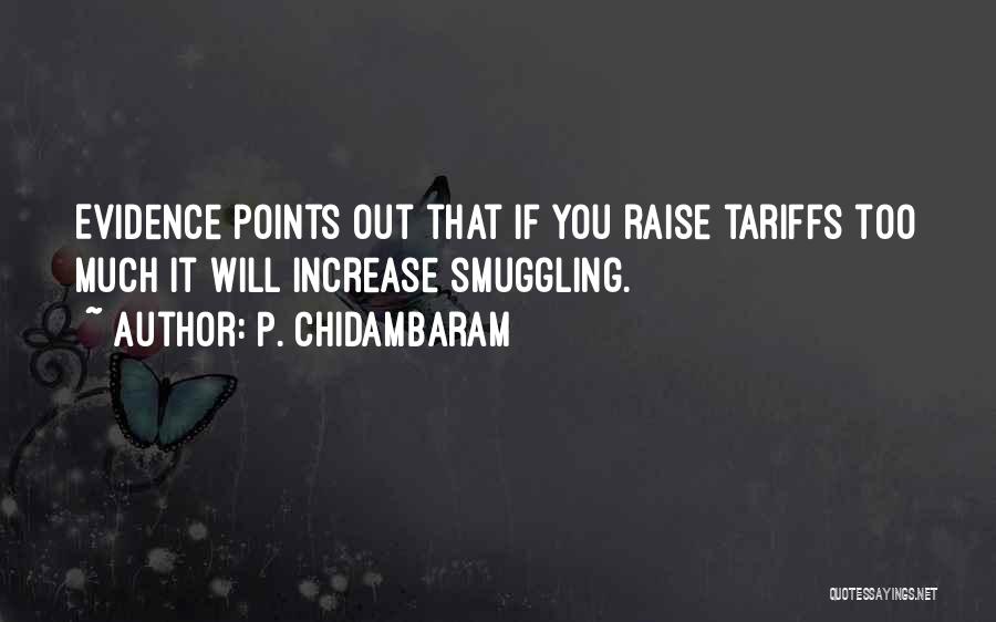 P. Chidambaram Quotes: Evidence Points Out That If You Raise Tariffs Too Much It Will Increase Smuggling.