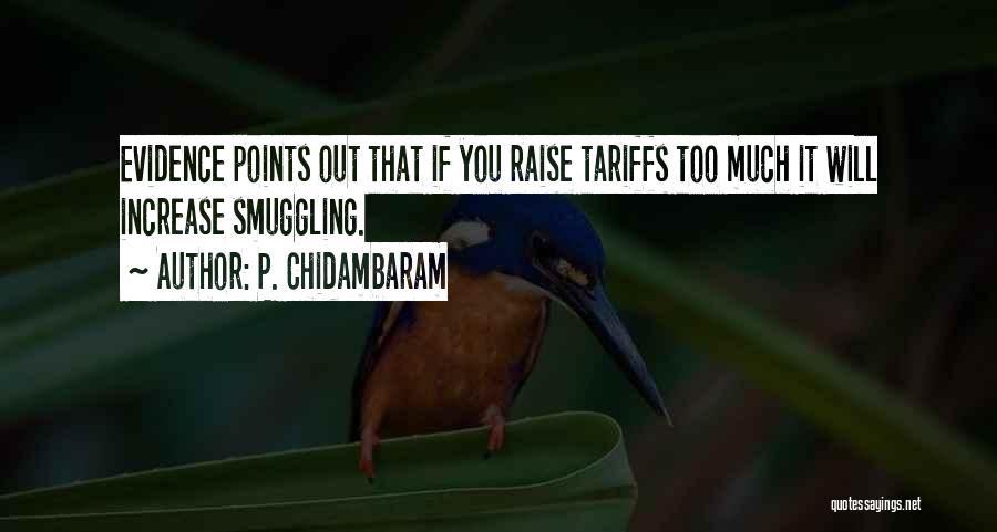 P. Chidambaram Quotes: Evidence Points Out That If You Raise Tariffs Too Much It Will Increase Smuggling.