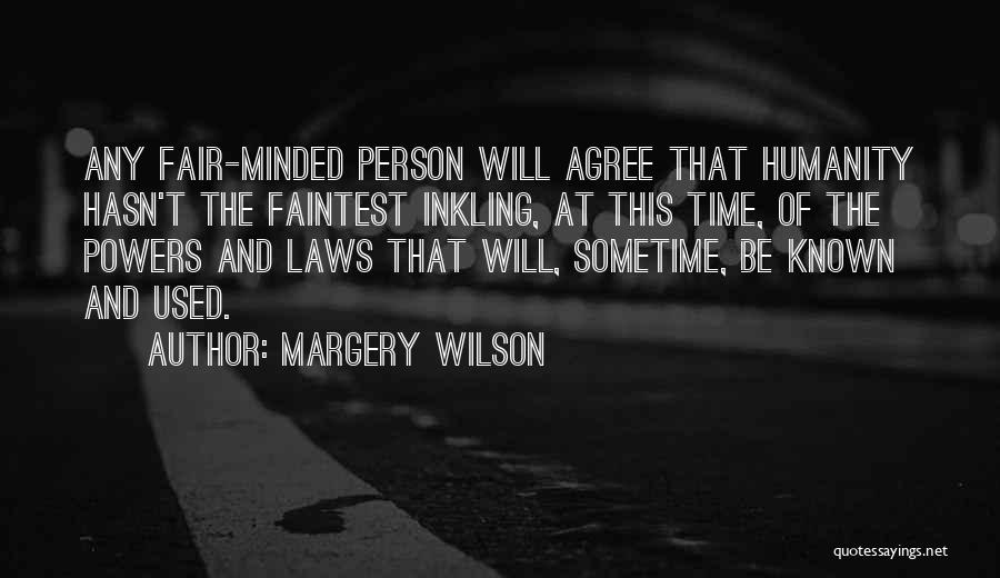 Margery Wilson Quotes: Any Fair-minded Person Will Agree That Humanity Hasn't The Faintest Inkling, At This Time, Of The Powers And Laws That