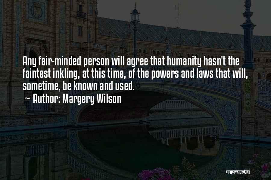 Margery Wilson Quotes: Any Fair-minded Person Will Agree That Humanity Hasn't The Faintest Inkling, At This Time, Of The Powers And Laws That