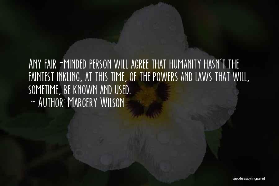 Margery Wilson Quotes: Any Fair-minded Person Will Agree That Humanity Hasn't The Faintest Inkling, At This Time, Of The Powers And Laws That