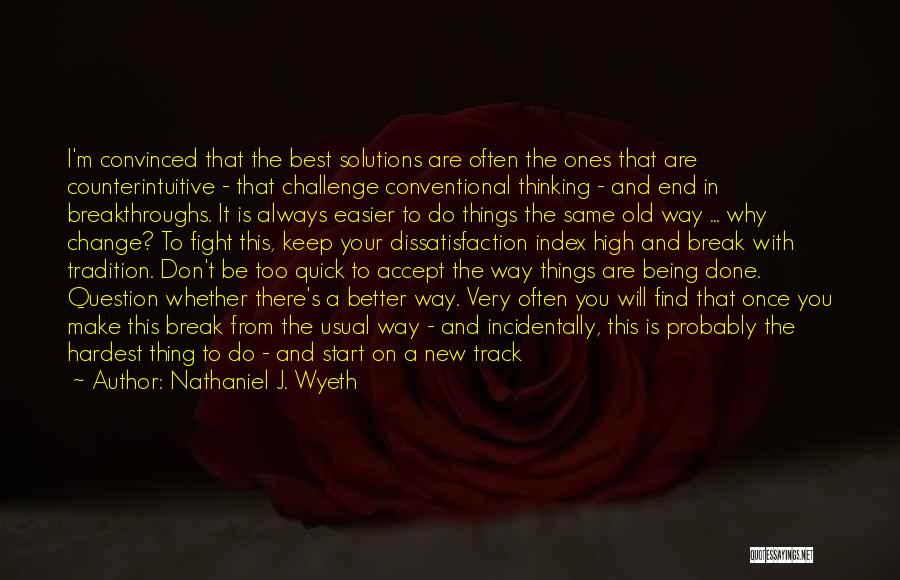 Nathaniel J. Wyeth Quotes: I'm Convinced That The Best Solutions Are Often The Ones That Are Counterintuitive - That Challenge Conventional Thinking - And