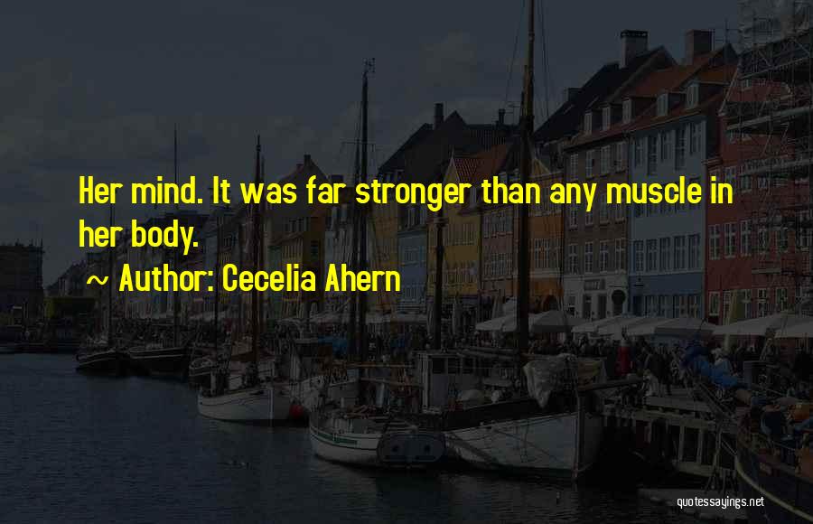 Cecelia Ahern Quotes: Her Mind. It Was Far Stronger Than Any Muscle In Her Body.