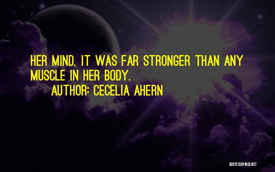 Cecelia Ahern Quotes: Her Mind. It Was Far Stronger Than Any Muscle In Her Body.