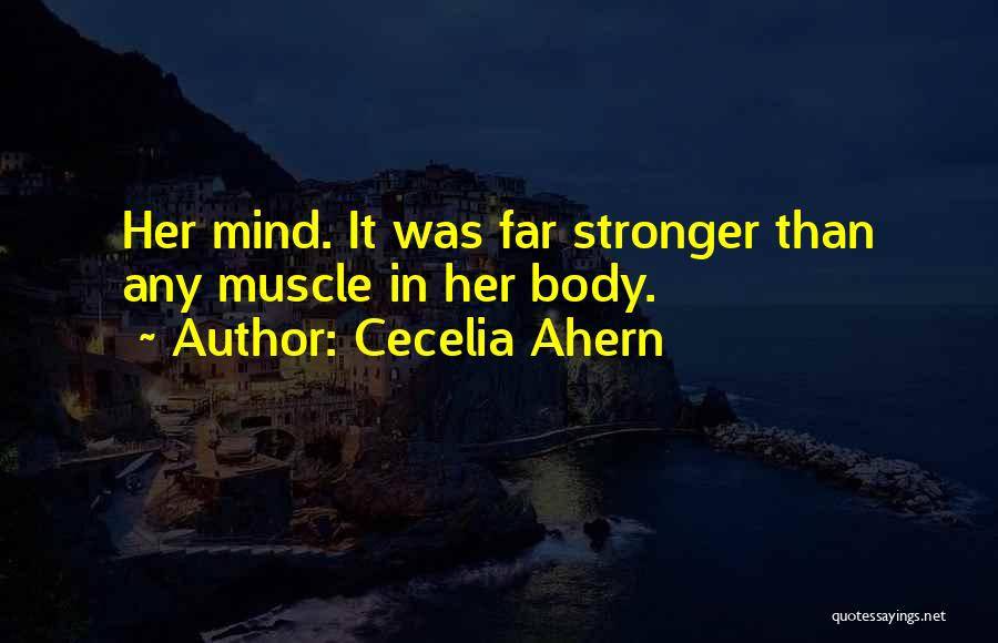 Cecelia Ahern Quotes: Her Mind. It Was Far Stronger Than Any Muscle In Her Body.