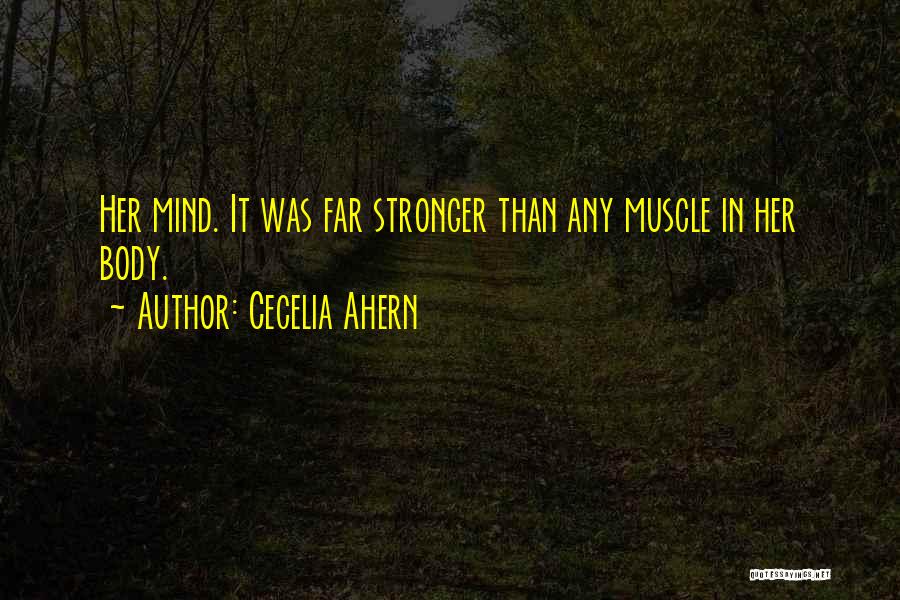 Cecelia Ahern Quotes: Her Mind. It Was Far Stronger Than Any Muscle In Her Body.