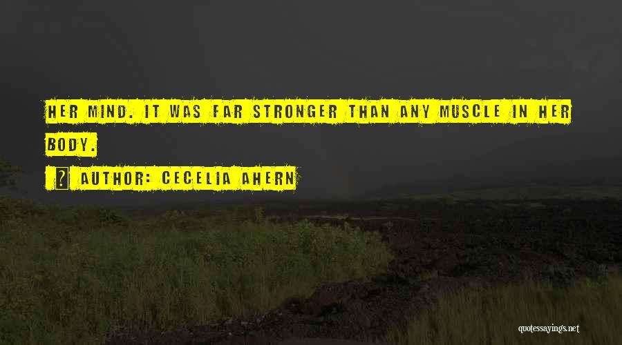 Cecelia Ahern Quotes: Her Mind. It Was Far Stronger Than Any Muscle In Her Body.