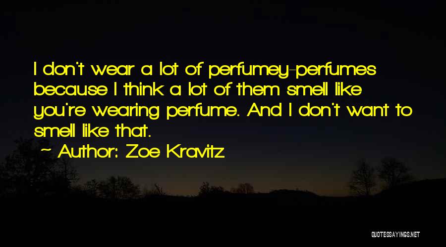 Zoe Kravitz Quotes: I Don't Wear A Lot Of Perfumey-perfumes Because I Think A Lot Of Them Smell Like You're Wearing Perfume. And