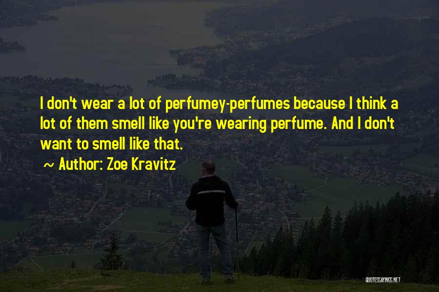 Zoe Kravitz Quotes: I Don't Wear A Lot Of Perfumey-perfumes Because I Think A Lot Of Them Smell Like You're Wearing Perfume. And