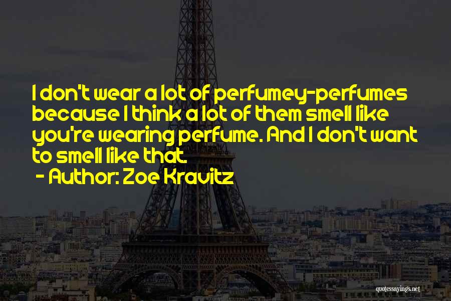 Zoe Kravitz Quotes: I Don't Wear A Lot Of Perfumey-perfumes Because I Think A Lot Of Them Smell Like You're Wearing Perfume. And