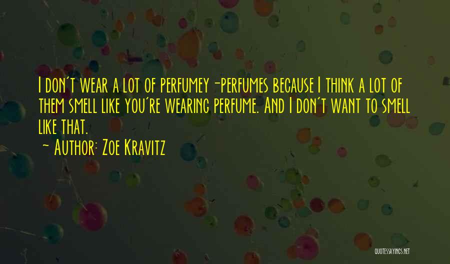 Zoe Kravitz Quotes: I Don't Wear A Lot Of Perfumey-perfumes Because I Think A Lot Of Them Smell Like You're Wearing Perfume. And