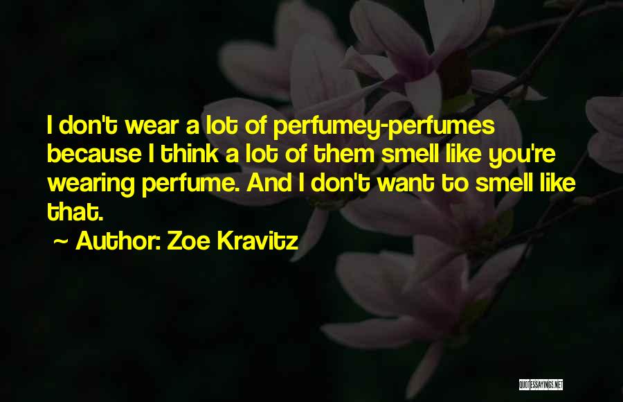 Zoe Kravitz Quotes: I Don't Wear A Lot Of Perfumey-perfumes Because I Think A Lot Of Them Smell Like You're Wearing Perfume. And