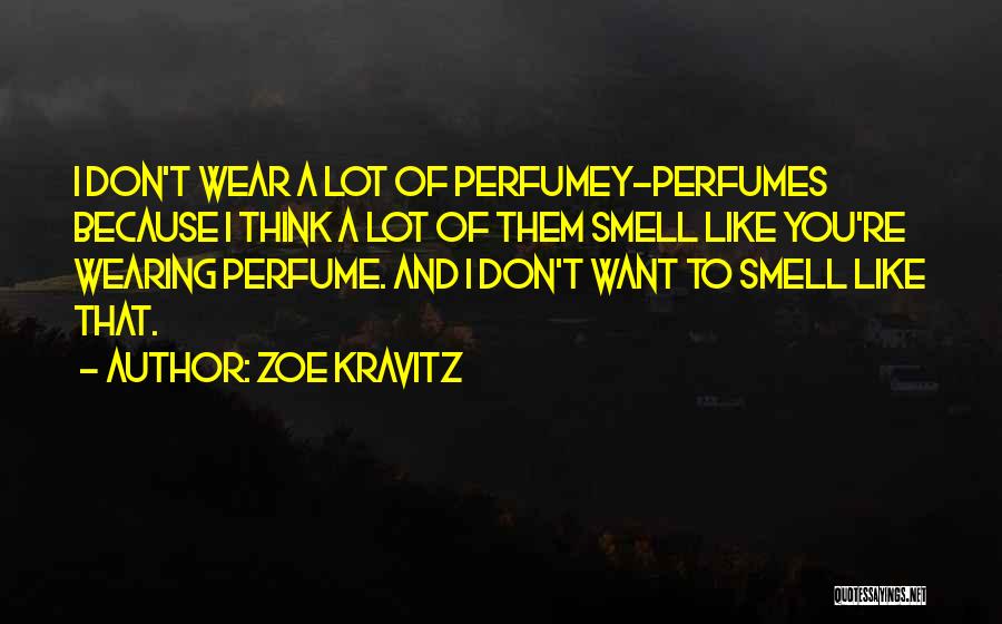 Zoe Kravitz Quotes: I Don't Wear A Lot Of Perfumey-perfumes Because I Think A Lot Of Them Smell Like You're Wearing Perfume. And