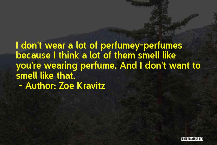 Zoe Kravitz Quotes: I Don't Wear A Lot Of Perfumey-perfumes Because I Think A Lot Of Them Smell Like You're Wearing Perfume. And