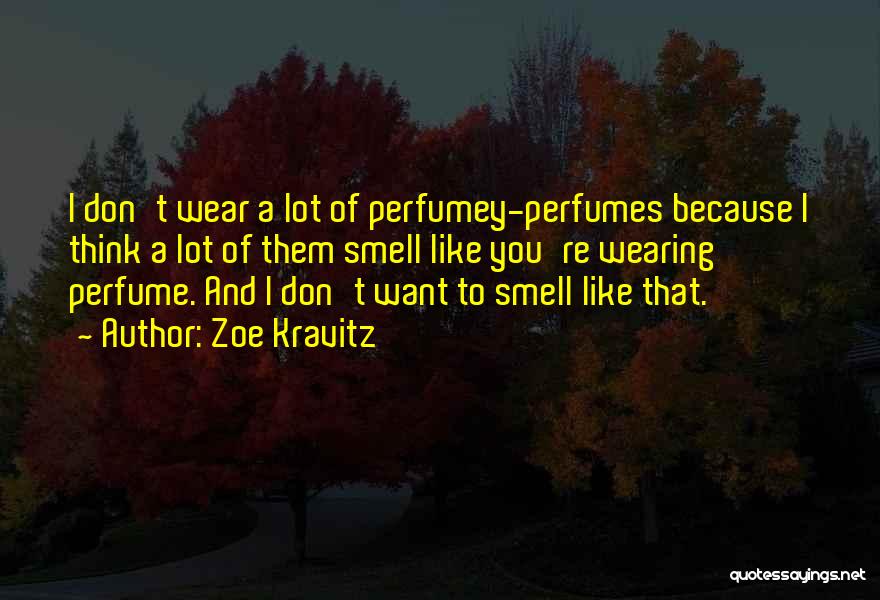 Zoe Kravitz Quotes: I Don't Wear A Lot Of Perfumey-perfumes Because I Think A Lot Of Them Smell Like You're Wearing Perfume. And