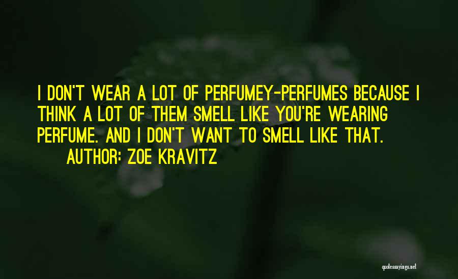 Zoe Kravitz Quotes: I Don't Wear A Lot Of Perfumey-perfumes Because I Think A Lot Of Them Smell Like You're Wearing Perfume. And