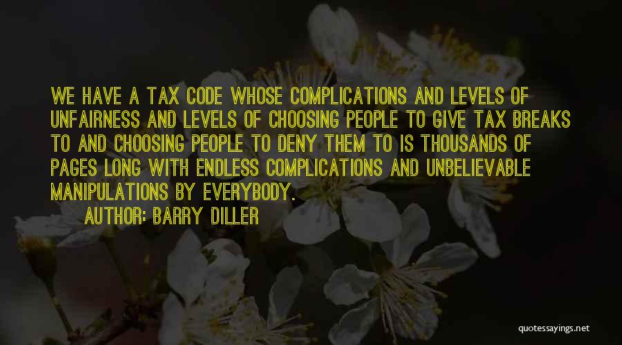 Barry Diller Quotes: We Have A Tax Code Whose Complications And Levels Of Unfairness And Levels Of Choosing People To Give Tax Breaks