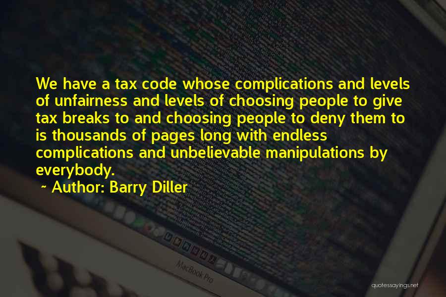 Barry Diller Quotes: We Have A Tax Code Whose Complications And Levels Of Unfairness And Levels Of Choosing People To Give Tax Breaks