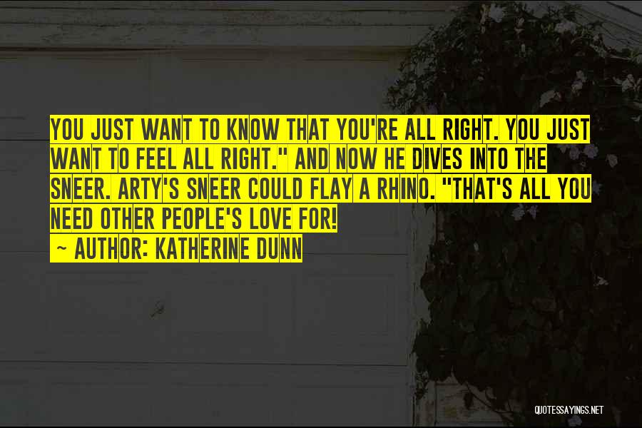 Katherine Dunn Quotes: You Just Want To Know That You're All Right. You Just Want To Feel All Right. And Now He Dives