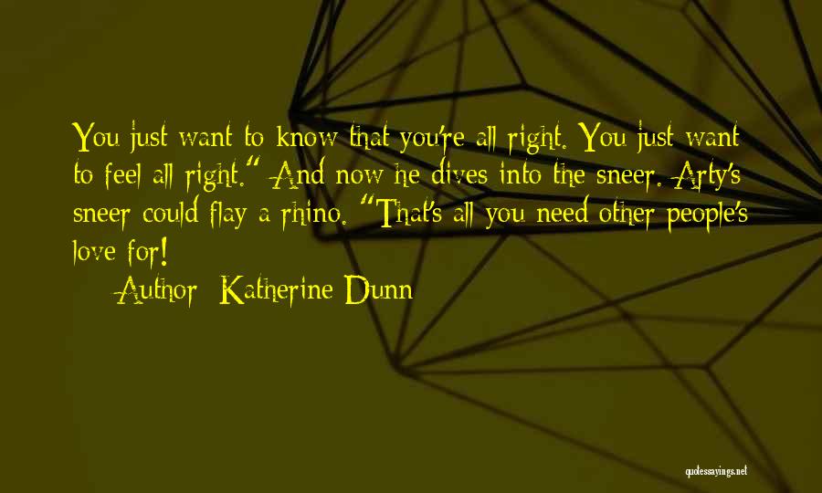 Katherine Dunn Quotes: You Just Want To Know That You're All Right. You Just Want To Feel All Right. And Now He Dives