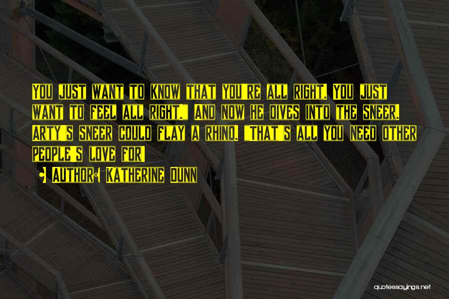 Katherine Dunn Quotes: You Just Want To Know That You're All Right. You Just Want To Feel All Right. And Now He Dives