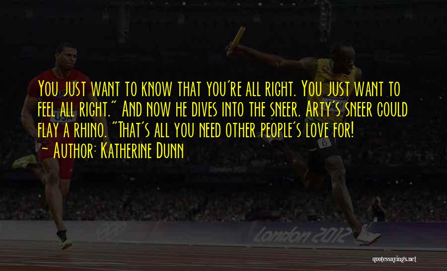 Katherine Dunn Quotes: You Just Want To Know That You're All Right. You Just Want To Feel All Right. And Now He Dives