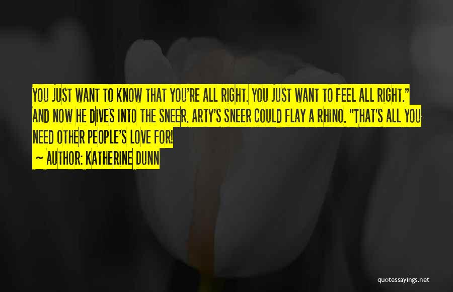 Katherine Dunn Quotes: You Just Want To Know That You're All Right. You Just Want To Feel All Right. And Now He Dives