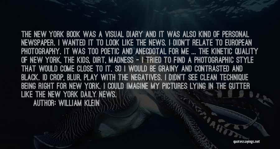 William Klein Quotes: The New York Book Was A Visual Diary And It Was Also Kind Of Personal Newspaper. I Wanted It To