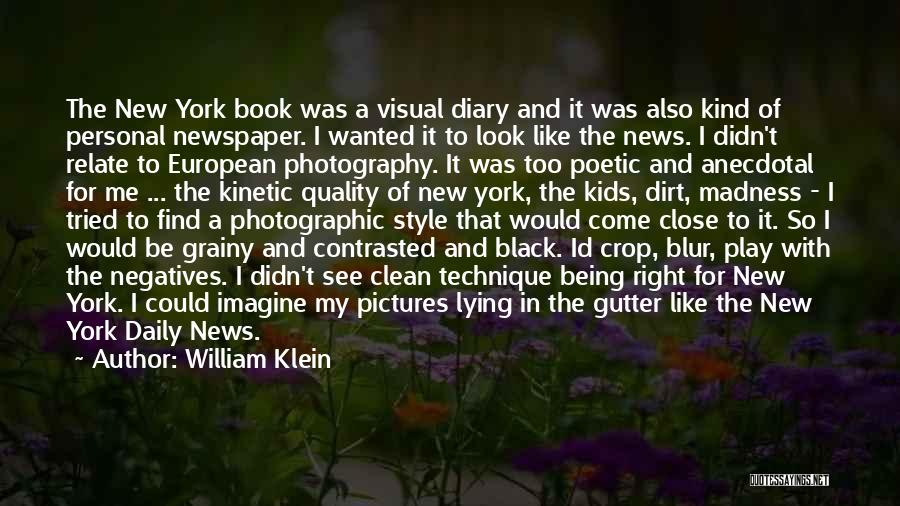 William Klein Quotes: The New York Book Was A Visual Diary And It Was Also Kind Of Personal Newspaper. I Wanted It To