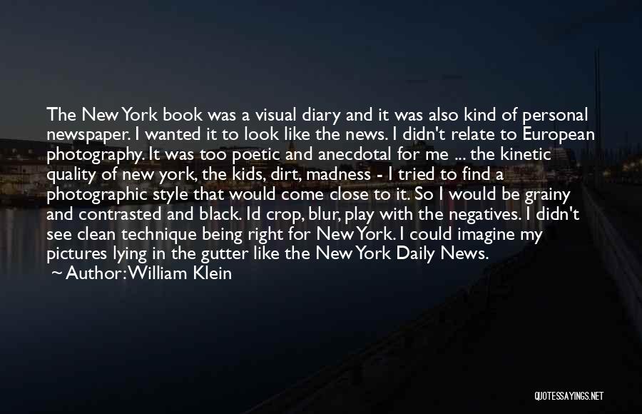 William Klein Quotes: The New York Book Was A Visual Diary And It Was Also Kind Of Personal Newspaper. I Wanted It To