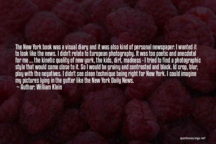 William Klein Quotes: The New York Book Was A Visual Diary And It Was Also Kind Of Personal Newspaper. I Wanted It To