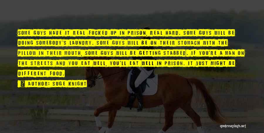 Suge Knight Quotes: Some Guys Have It Real Fucked Up In Prison, Real Hard. Some Guys Will Be Doing Somebody's Laundry. Some Guys