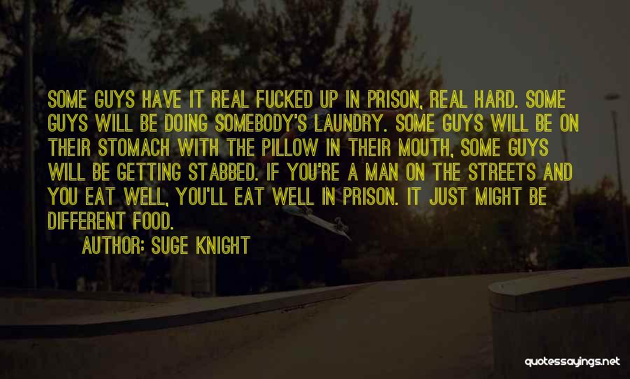 Suge Knight Quotes: Some Guys Have It Real Fucked Up In Prison, Real Hard. Some Guys Will Be Doing Somebody's Laundry. Some Guys