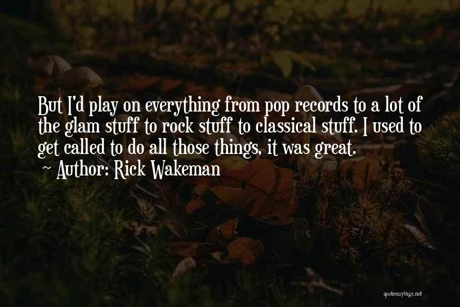 Rick Wakeman Quotes: But I'd Play On Everything From Pop Records To A Lot Of The Glam Stuff To Rock Stuff To Classical
